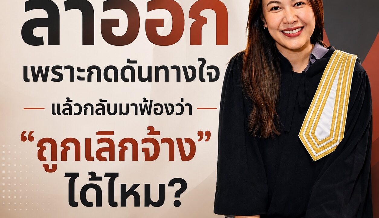 ลาออกเพราะกดดันทางจิตใจ  แล้วกลับมาฟ้องว่า “ถูกเลิกจ้าง” ได้ไหม